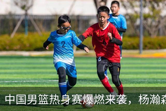 中国男篮热身赛爆燃来袭，杨瀚森时隔486天归队 郭导提三点要求！